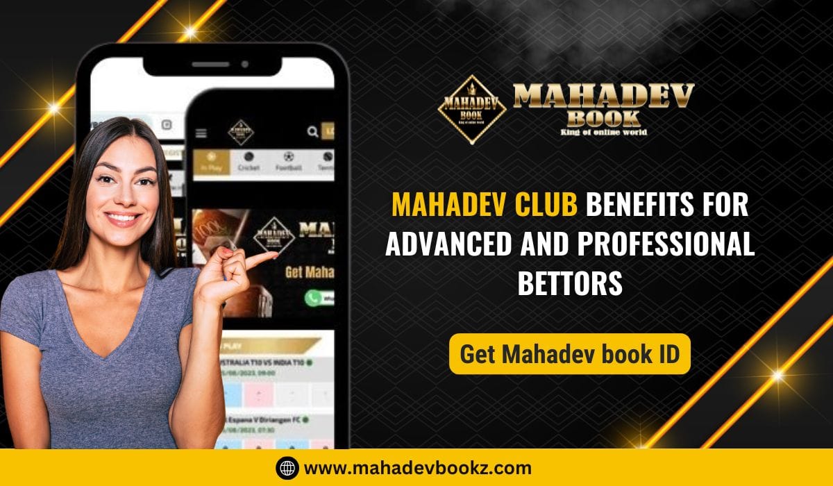Mahadev Club Benefits for Advanced and Professional Bettors